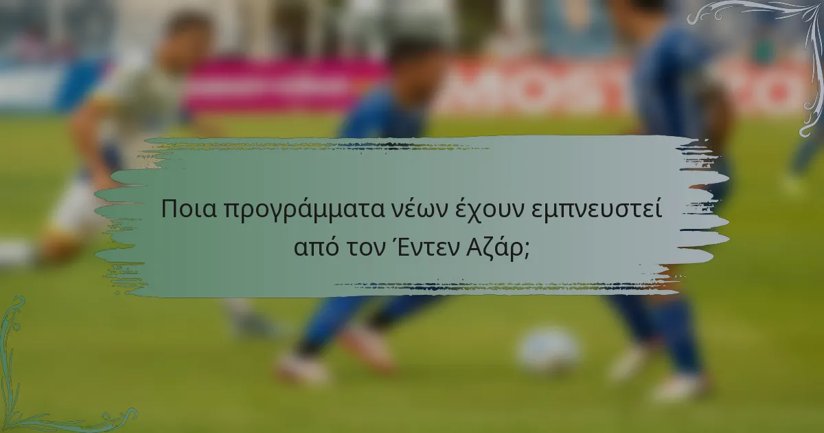 Ποια προγράμματα νέων έχουν εμπνευστεί από τον Έντεν Αζάρ;