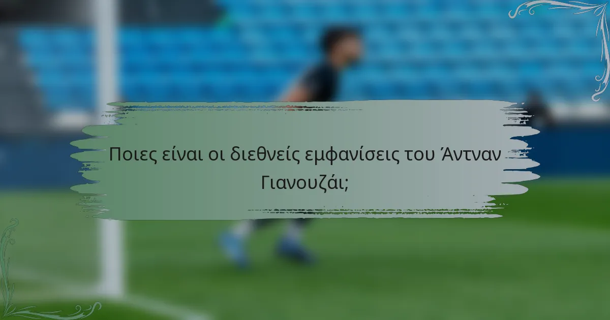 Ποιες είναι οι διεθνείς εμφανίσεις του Άντναν Γιανουζάι;