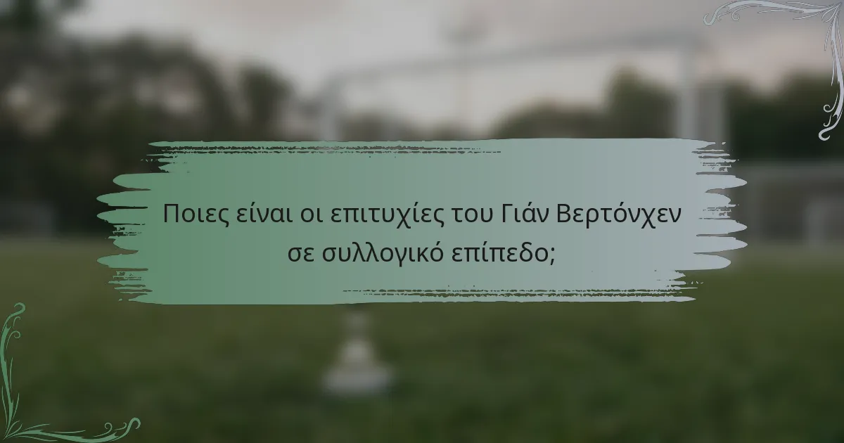 Ποιες είναι οι επιτυχίες του Γιάν Βερτόνχεν σε συλλογικό επίπεδο;