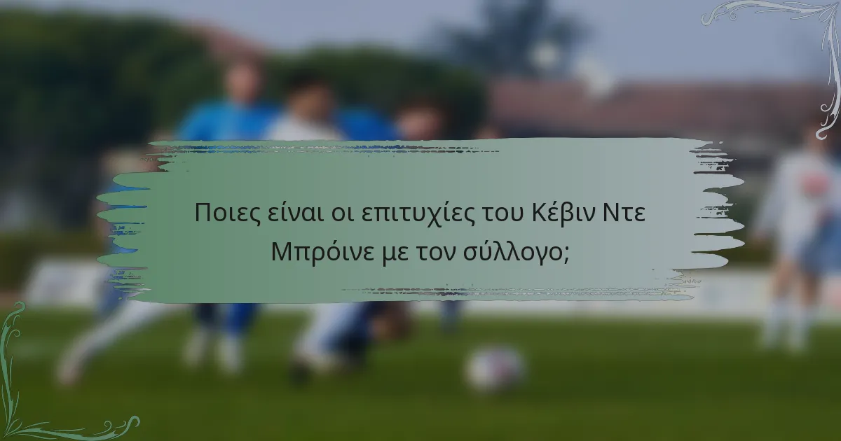 Ποιες είναι οι επιτυχίες του Κέβιν Ντε Μπρόινε με τον σύλλογο;