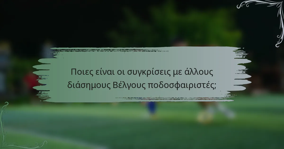 Ποιες είναι οι συγκρίσεις με άλλους διάσημους Βέλγους ποδοσφαιριστές;