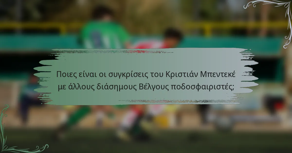 Ποιες είναι οι συγκρίσεις του Κριστιάν Μπεντεκέ με άλλους διάσημους Βέλγους ποδοσφαιριστές;