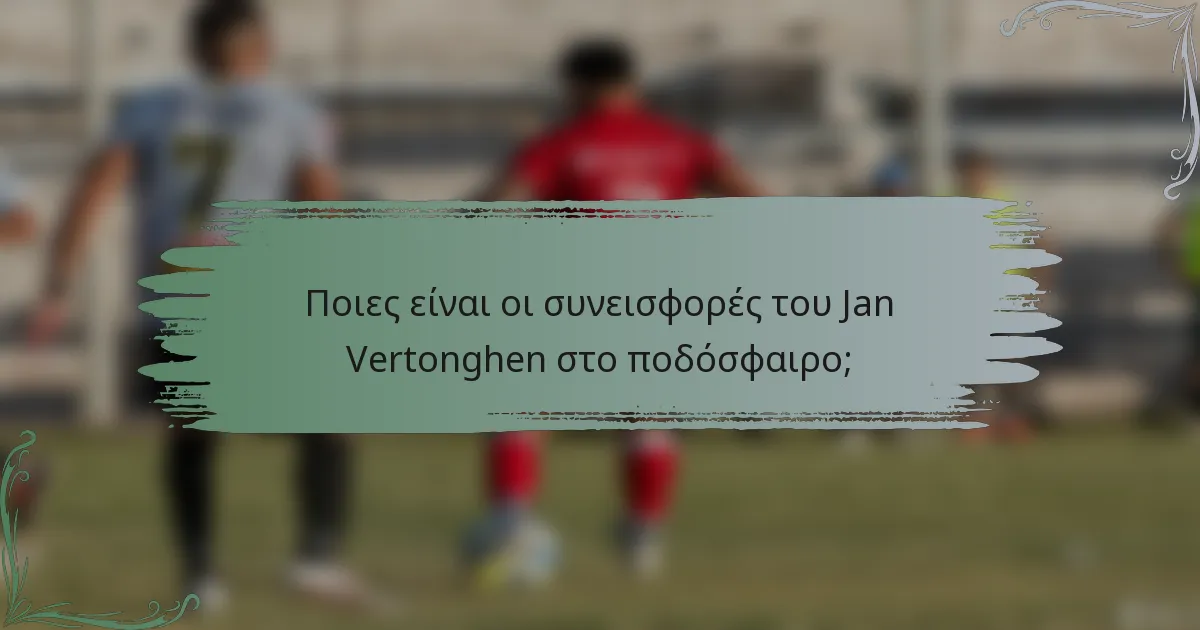 Ποιες είναι οι συνεισφορές του Jan Vertonghen στο ποδόσφαιρο;