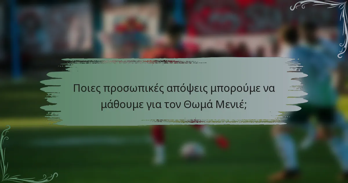 Ποιες προσωπικές απόψεις μπορούμε να μάθουμε για τον Θωμά Μενιέ;