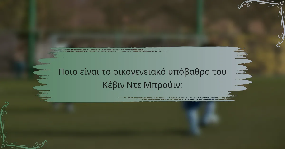 Ποιο είναι το οικογενειακό υπόβαθρο του Κέβιν Ντε Μπρούιν;