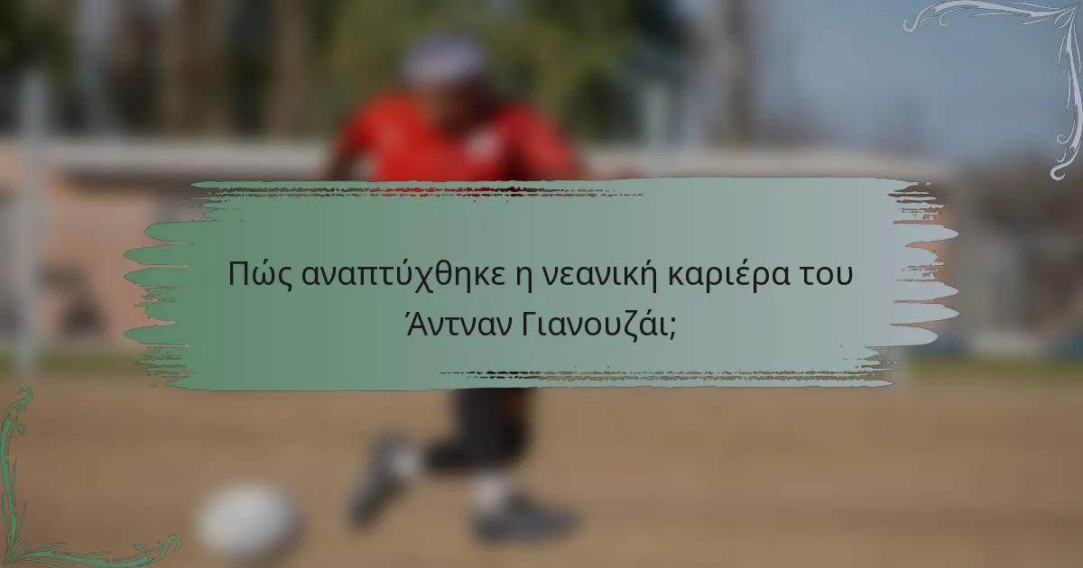 Πώς αναπτύχθηκε η νεανική καριέρα του Άντναν Γιανουζάι;