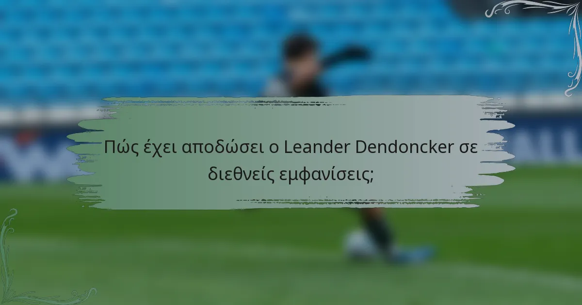 Πώς έχει αποδώσει ο Leander Dendoncker σε διεθνείς εμφανίσεις;