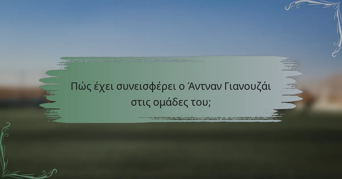 Πώς έχει συνεισφέρει ο Άντναν Γιανουζάι στις ομάδες του;