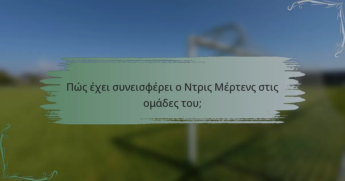 Πώς έχει συνεισφέρει ο Ντρις Μέρτενς στις ομάδες του;
