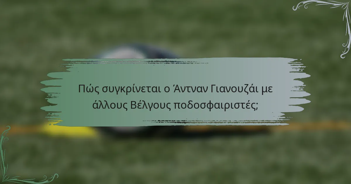 Πώς συγκρίνεται ο Άντναν Γιανουζάι με άλλους Βέλγους ποδοσφαιριστές;