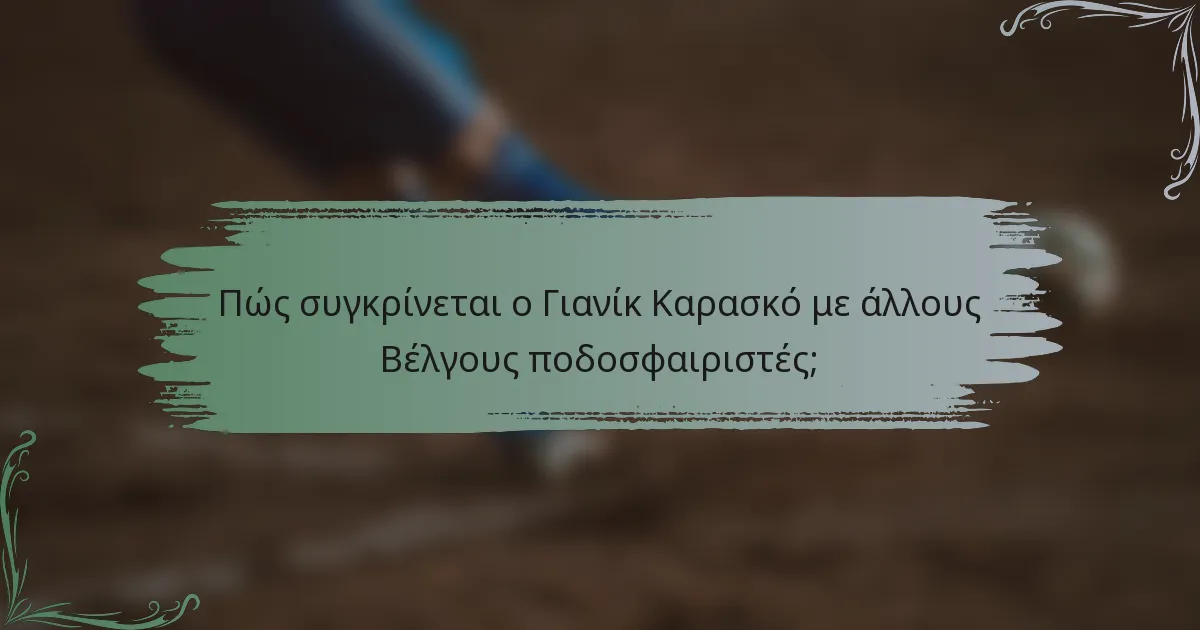 Πώς συγκρίνεται ο Γιανίκ Καρασκό με άλλους Βέλγους ποδοσφαιριστές;