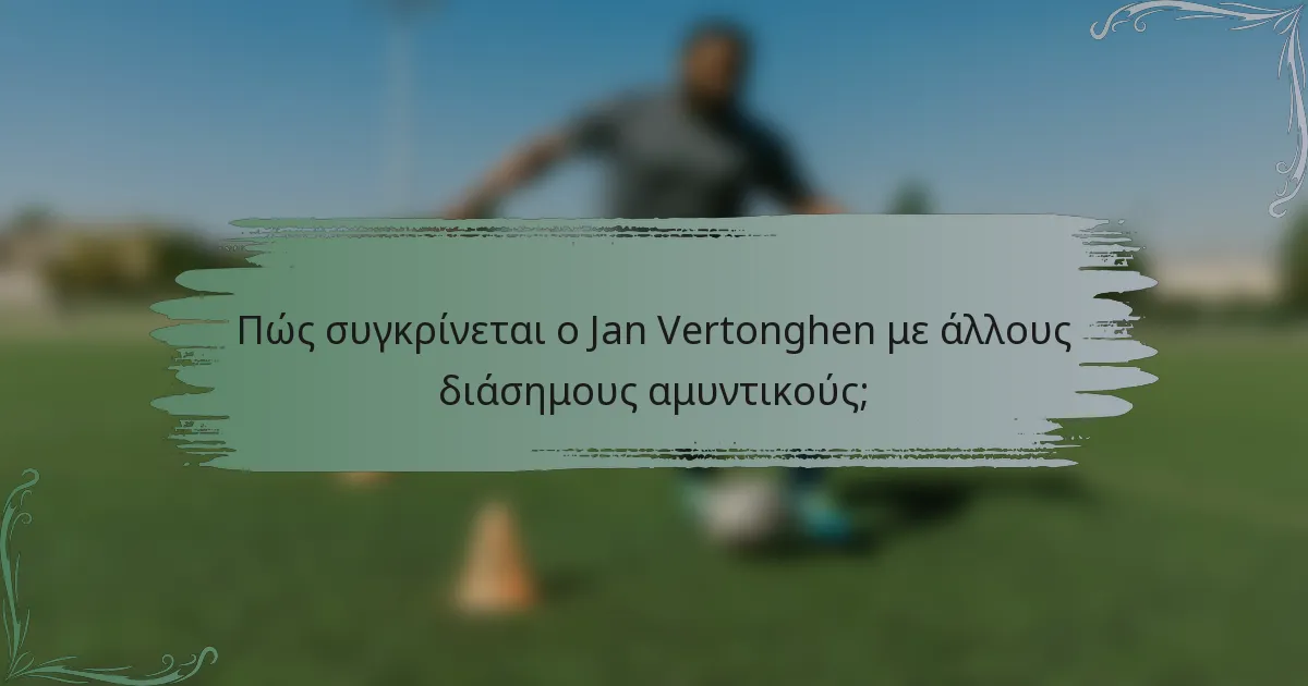 Πώς συγκρίνεται ο Jan Vertonghen με άλλους διάσημους αμυντικούς;