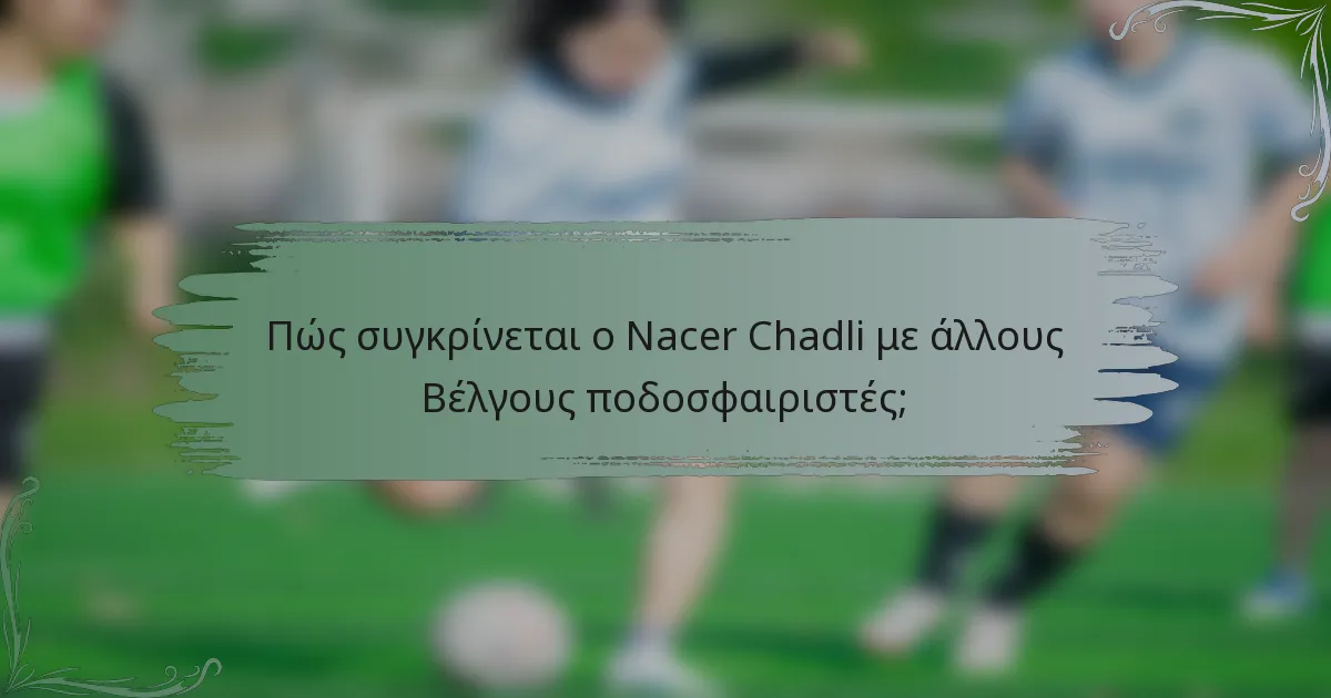 Πώς συγκρίνεται ο Nacer Chadli με άλλους Βέλγους ποδοσφαιριστές;
