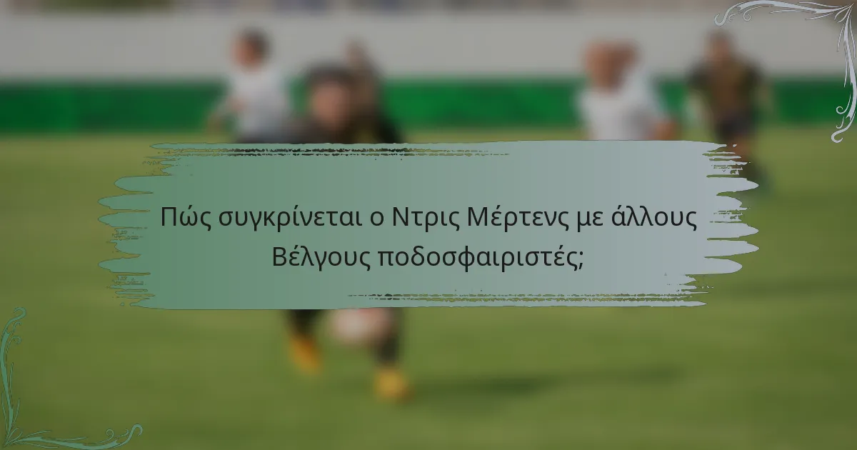 Πώς συγκρίνεται ο Ντρις Μέρτενς με άλλους Βέλγους ποδοσφαιριστές;