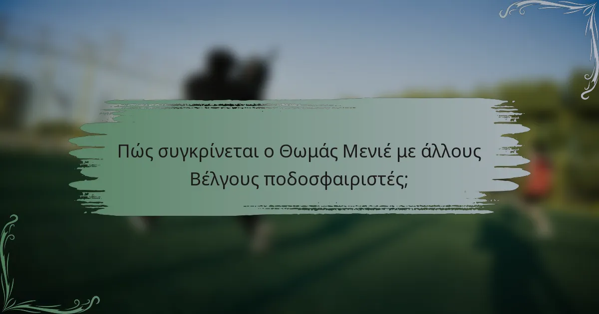 Πώς συγκρίνεται ο Θωμάς Μενιέ με άλλους Βέλγους ποδοσφαιριστές;