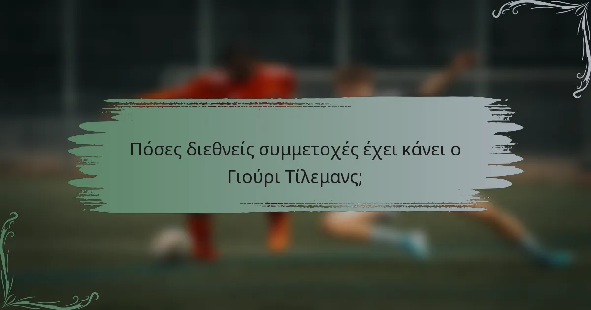 Πόσες διεθνείς συμμετοχές έχει κάνει ο Γιούρι Τίλεμανς;